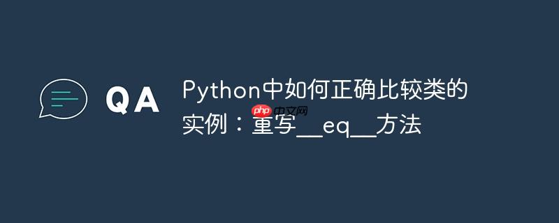 python中如何正确比较类的实例：重写__eq__方法