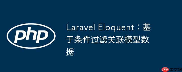 laravel eloquent：基于条件过滤关联模型数据