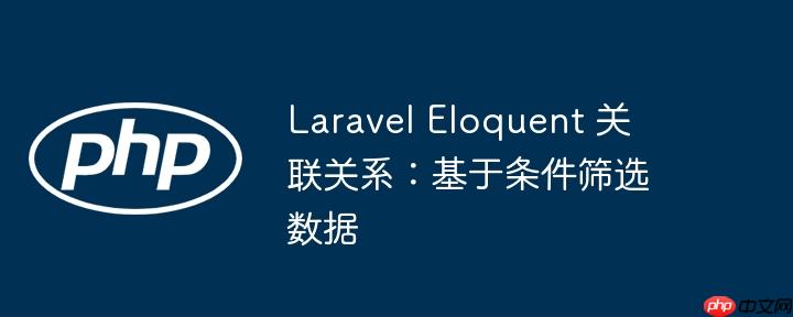 laravel eloquent 关联关系：基于条件筛选数据