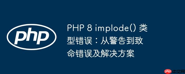 php 8 implode() 类型错误：从警告到致命错误及解决方案