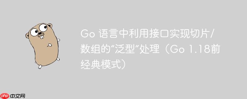 Go 语言中利用接口实现切片/数组的“泛型”处理（Go 1.18前经典模式）