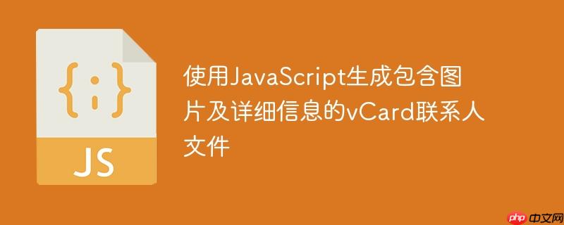 使用JavaScript生成包含图片及详细信息的vCard联系人文件