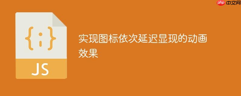 实现图标依次延迟显现的动画效果