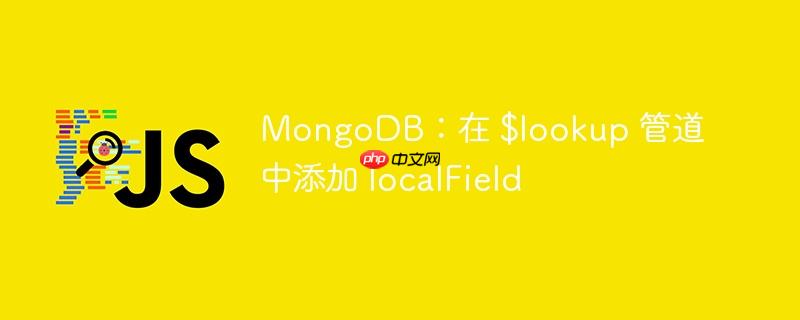 MongoDB：在 $lookup 管道中添加 localField