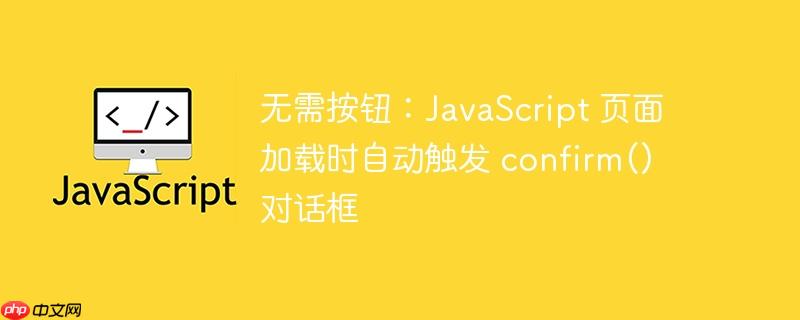 无需按钮：JavaScript 页面加载时自动触发 confirm() 对话框