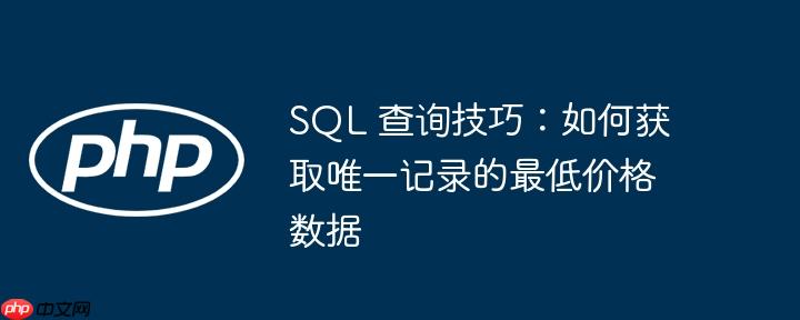 SQL 查询技巧：如何获取唯一记录的最低价格数据
