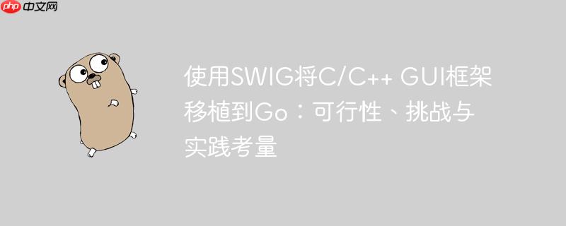 使用SWIG将C/C++ GUI框架移植到Go：可行性、挑战与实践考量