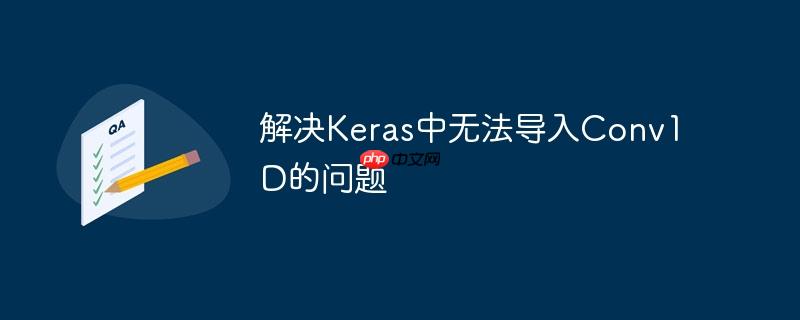 解决keras中无法导入conv1d的问题