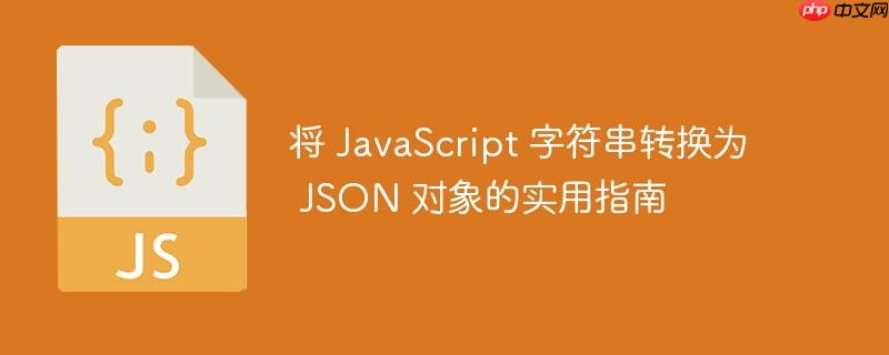 将 JavaScript 字符串转换为 JSON 对象的实用指南