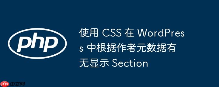 使用 css 在 wordpress 中根据作者元数据有无显示 section