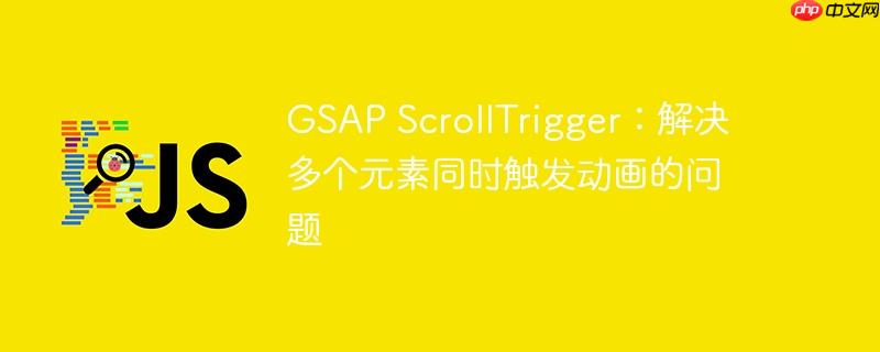GSAP ScrollTrigger：解决多个元素同时触发动画的问题