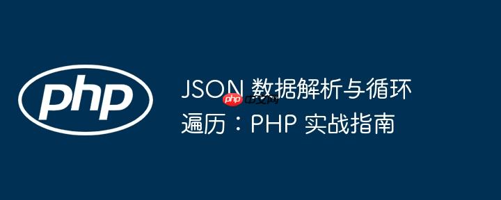 JSON 数据解析与循环遍历：PHP 实战指南