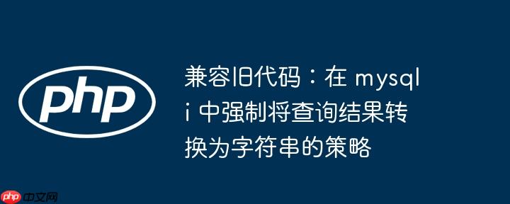 兼容旧代码：在 mysqli 中强制将查询结果转换为字符串的策略