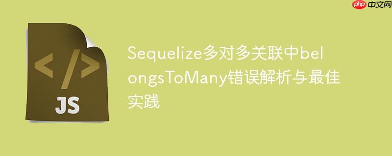 Sequelize多对多关联中belongsToMany错误解析与最佳实践