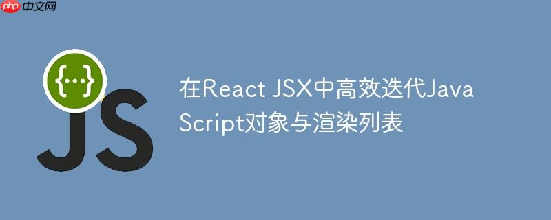 在React JSX中高效迭代JavaScript对象与渲染列表