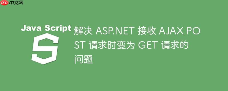 解决 ASP.NET 接收 AJAX POST 请求时变为 GET 请求的问题