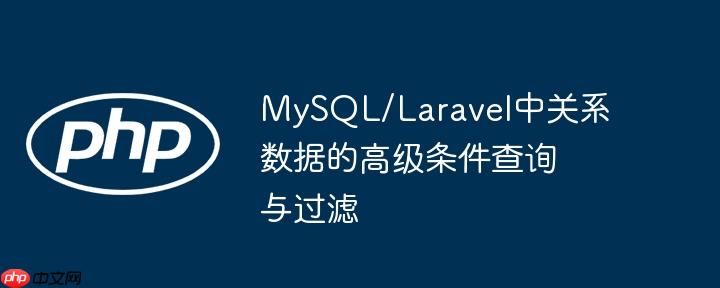 MySQL/Laravel中关系数据的高级条件查询与过滤