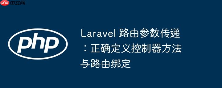 Laravel 路由参数传递：正确定义控制器方法与路由绑定