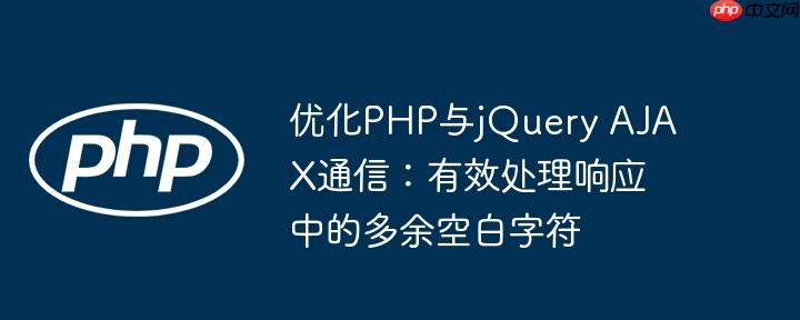 优化php与jquery ajax通信：有效处理响应中的多余空白字符