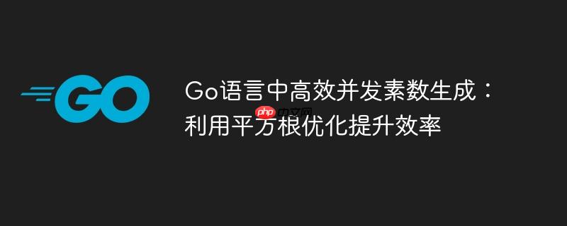 Go语言中高效并发素数生成：利用平方根优化提升效率