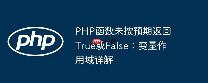 PHP函数未按预期返回True或False：变量作用域详解