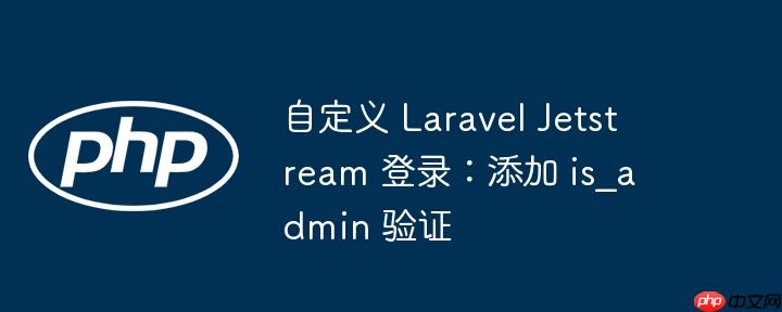 自定义 Laravel Jetstream 登录：添加 is_admin 验证