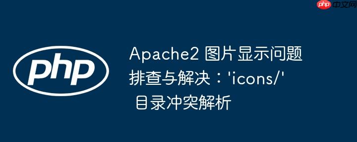 Apache2 图片显示问题排查与解决：'icons/' 目录冲突解析