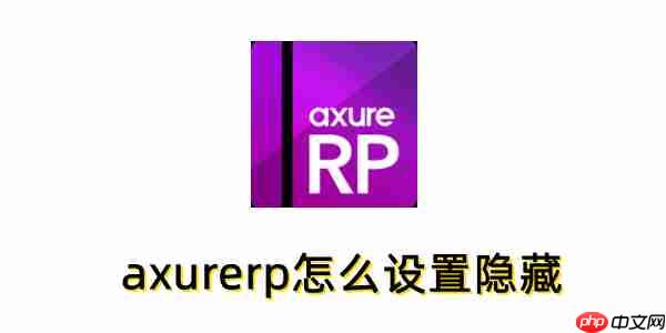 axurerp怎么设置隐藏？axurerp设置隐藏的方法