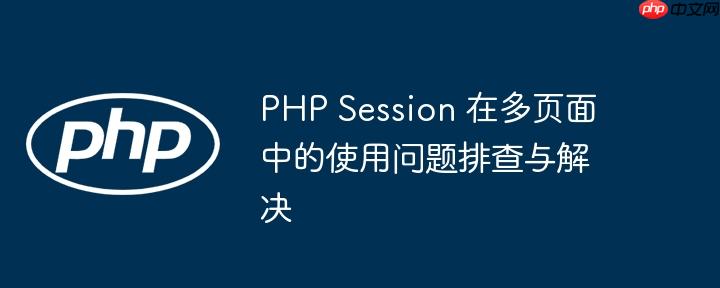 php session 在多页面中的使用问题排查与解决