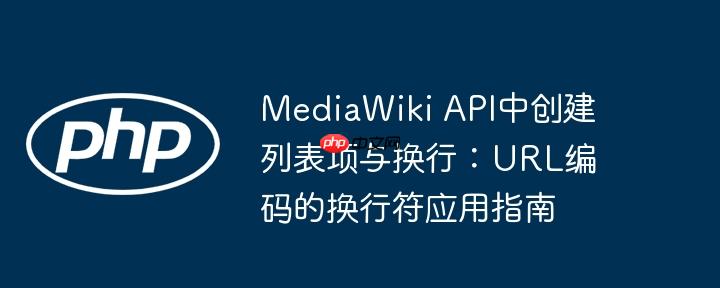 MediaWiki API中创建列表项与换行：URL编码的换行符应用指南