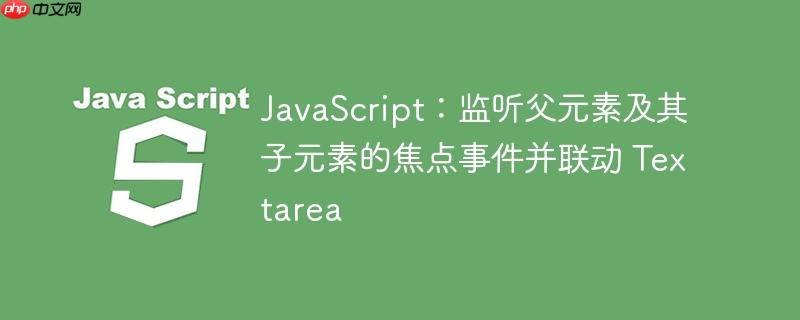 JavaScript：监听父元素及其子元素的焦点事件并联动 Textarea