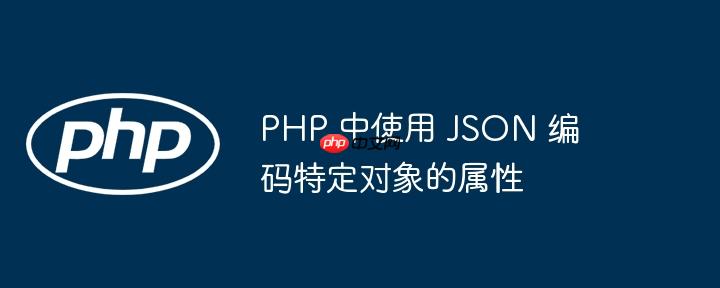 php 中使用 json 编码特定对象的属性