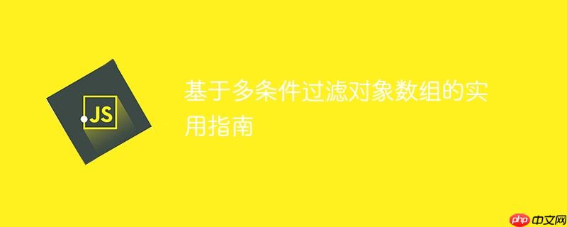 基于多条件过滤对象数组的实用指南