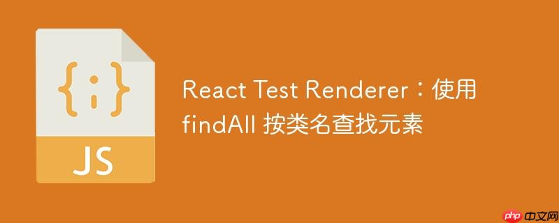 React Test Renderer：使用 findAll 按类名查找元素
