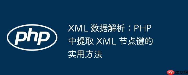 XML 数据解析：PHP 中提取 XML 节点键的实用方法