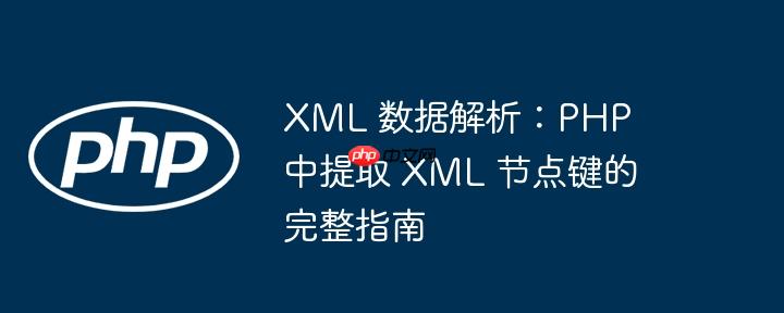XML 数据解析：PHP 中提取 XML 节点键的完整指南