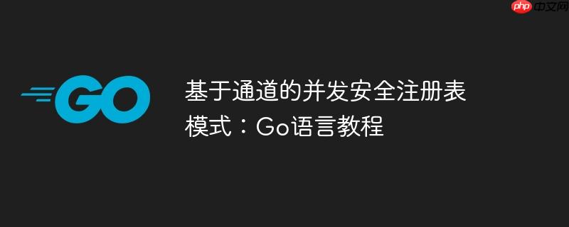 基于通道的并发安全注册表模式：Go语言教程