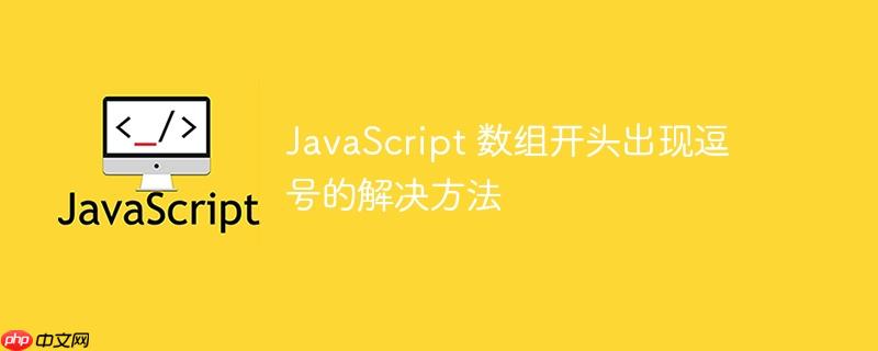 JavaScript 数组开头出现逗号的解决方法