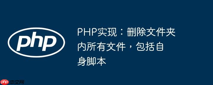 php实现：删除文件夹内所有文件，包括自身脚本