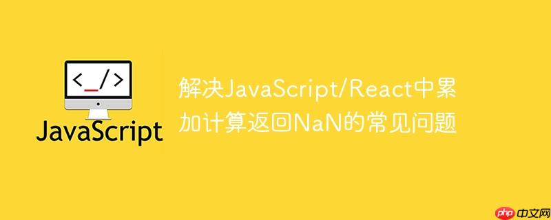 解决JavaScript/React中累加计算返回NaN的常见问题