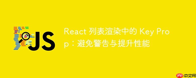 React 列表渲染中的 Key Prop：避免警告与提升性能