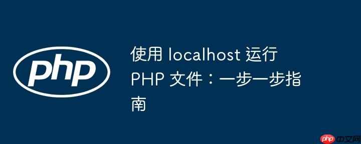 使用 localhost 运行 PHP 文件：一步一步指南