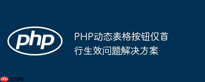 php动态表格按钮仅首行生效问题解决方案