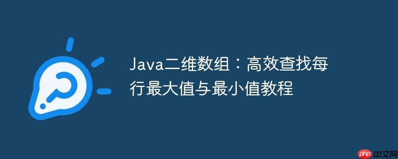 Java二维数组：高效查找每行最大值与最小值教程
