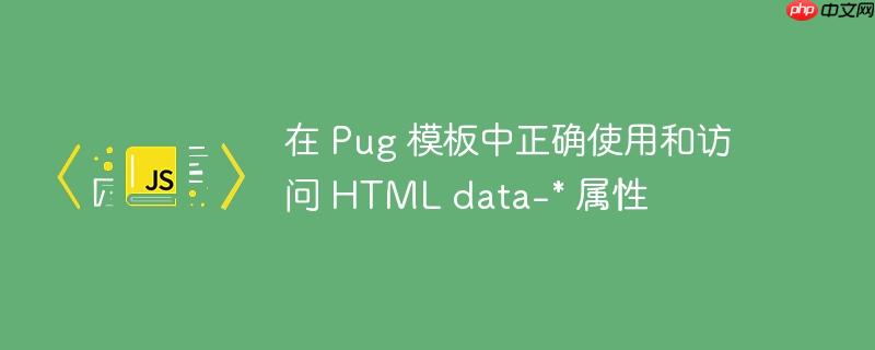 在 Pug 模板中正确使用和访问 HTML data-* 属性