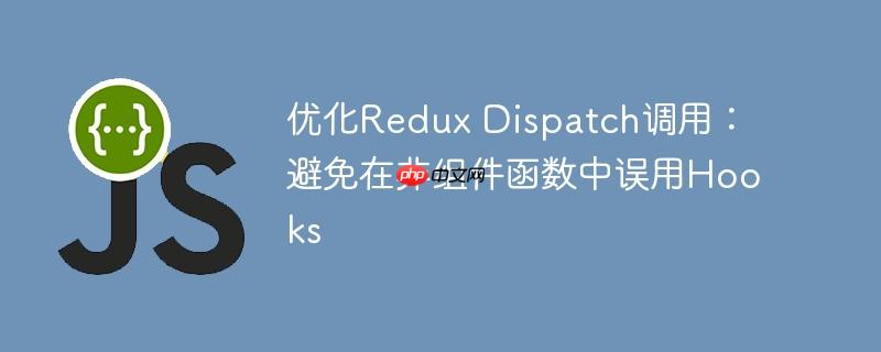 优化Redux Dispatch调用：避免在非组件函数中误用Hooks