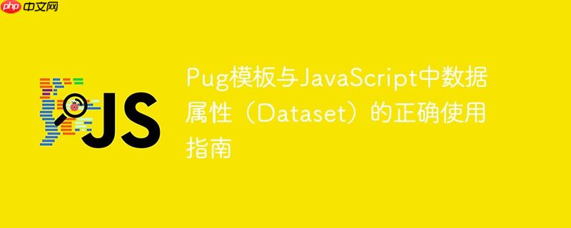 Pug模板与JavaScript中数据属性（Dataset）的正确使用指南