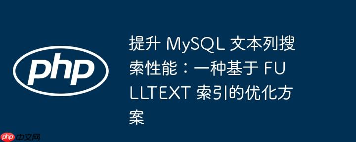 提升 mysql 文本列搜索性能：一种基于 fulltext 索引的优化方案