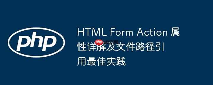 HTML Form Action 属性详解及文件路径引用最佳实践