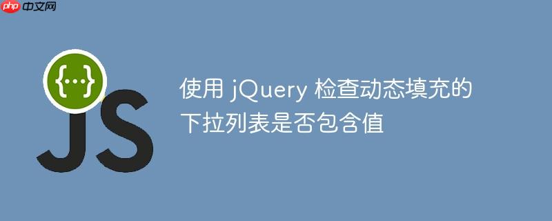 使用 jQuery 检查动态填充的下拉列表是否包含值